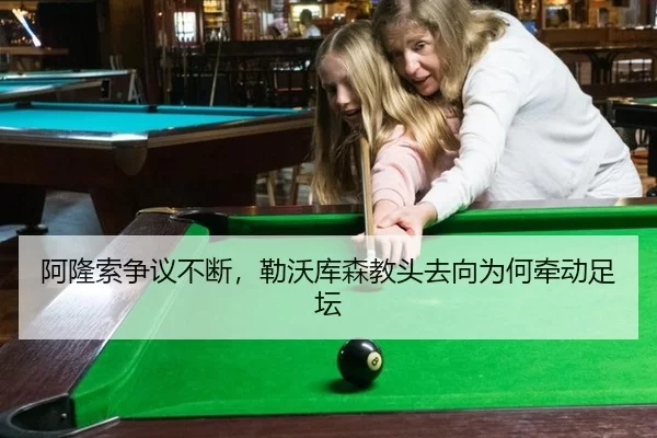阿隆索争议不断，勒沃库森教头去向为何牵动足坛