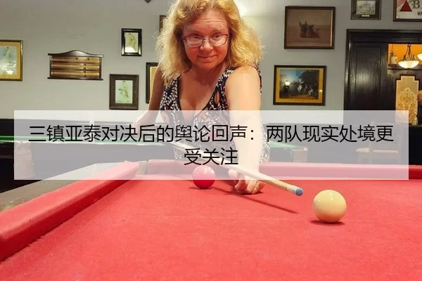 三镇亚泰对决后的舆论回声：两队现实处境更受关注